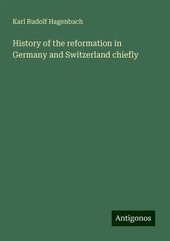 History of the reformation in Germany and Switzerland chiefly - Hagenbach, Karl Rudolf