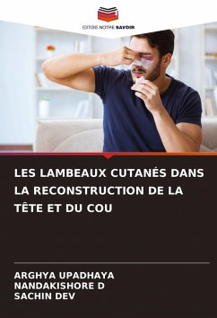 LES LAMBEAUX CUTANÉS DANS LA RECONSTRUCTION DE LA TÊTE ET DU COU - UPADHAYA, ARGHYA;D, Nandakishore;DEV, SACHIN