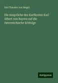 Die Ansprüche des Kurfürsten Karl Albert von Bayern auf die österreichische Erbfolge