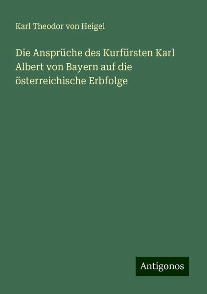 Die Ansprüche des Kurfürsten Karl Albert von Bayern auf die österreichische Erbfolge