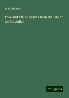 Fore and Aft; or Leaves from the Life of an Old Sailor - Webfoot, D. P.