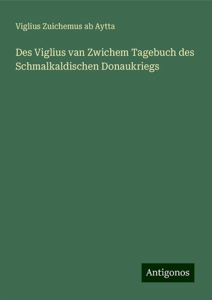 Des Viglius van Zwichem Tagebuch des Schmalkaldischen Donaukriegs