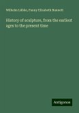 History of sculpture, from the earliest ages to the present time History of sculpture, from the earliest ages to the present time