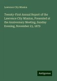 Twenty-First Annual Report of the Lawrence City Mission, Presented at the Anniversary Meeting, Sunday Evening, November 23, 1879 Twenty-First Annual Report of the Lawrence City Mission, Presented at the Anniversary Meeting, Sunday Evening, November 23, 1879