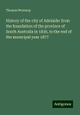 History of the city of Adelaide: from the foundation of the province of South Australia in 1836, to the end of the municipal year 1877 History of the city of Adelaide: from the foundation of the province of South Australia in 1836, to the end of the municipal year 1877