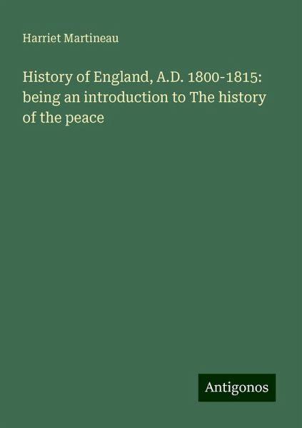 History of England, A.D. 1800-1815: being an introduction to The history of the peace