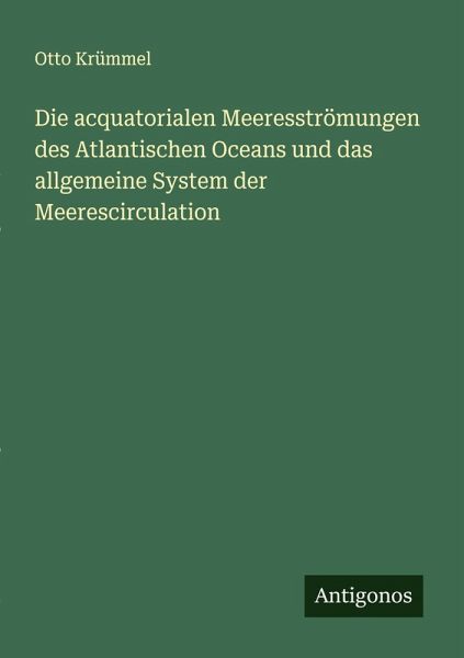 Die acquatorialen Meeresströmungen des Atlantischen Oceans und das allgemeine System der Meerescirculation Die acquatorialen Meeresströmungen des Atlantischen Oceans und das allgemeine System der Meerescirculation