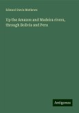 Up the Amazon and Madeira rivers, through Bolivia and Peru Up the Amazon and Madeira rivers, through Bolivia and Peru