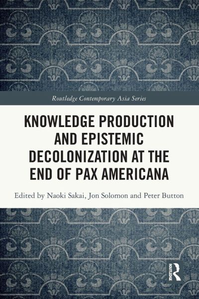 Knowledge Production and Epistemic Decolonization at the End of Pax Americana Knowledge Production and Epistemic Decolonization at the End of Pax Americana