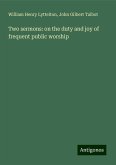 Two sermons: on the duty and joy of frequent public worship Two sermons: on the duty and joy of frequent public worship