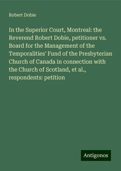In the Superior Court, Montreal: the Reverend Robert Dobie, petitioner vs. Board for the Management of the Temporalities' Fund of the Presbyterian Church of Canada in connection with the Church of Scotland, et al., respondents: petition - Dobie, Robert