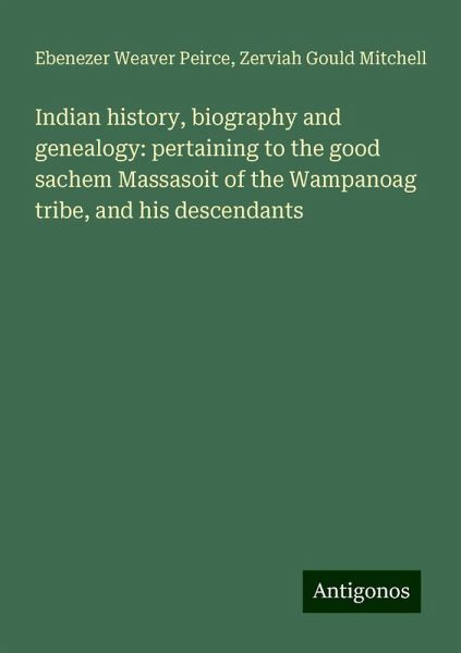 Indian history, biography and genealogy: pertaining to the good sachem Massasoit of the Wampanoag tribe, and his descendants