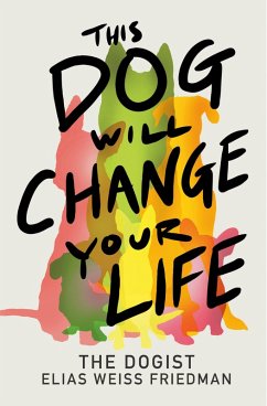 This Dog Will Change Your Life - Weiss Friedman, Elias