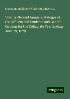 Twenty-Second Annual Catalogue of the Officers and Students and General Circular for the Collegiate Year Ending June 19, 1879 - Illinois Wesleyan University, Bloomington