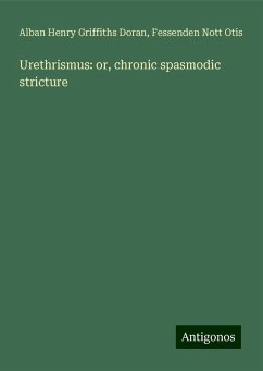 Urethrismus: or, chronic spasmodic stricture - Doran, Alban Henry Griffiths; Otis, Fessenden Nott