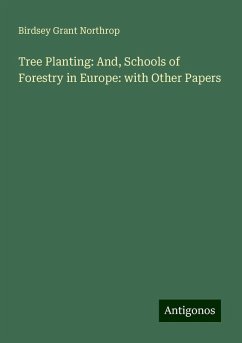 Tree Planting: And, Schools of Forestry in Europe: with Other Papers - Northrop, Birdsey Grant