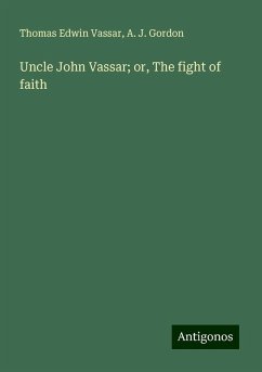 Uncle John Vassar; or, The fight of faith - Vassar, Thomas Edwin; Gordon, A. J.