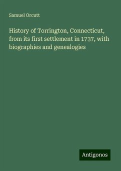 History of Torrington, Connecticut, from its first settlement in 1737, with biographies and genealogies - Orcutt, Samuel