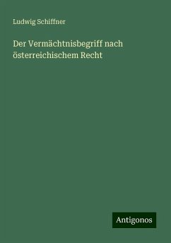 Der Vermächtnisbegriff nach österreichischem Recht - Schiffner, Ludwig