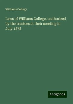 Laws of Williams College,: authorized by the trustees at their meeting in July 1878 - College, Williams