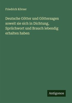 Cover Deutsche Götter und Göttersagen soweit sie sich in Dichtung, Sprüchwort und Brauch lebendig erhalten haben