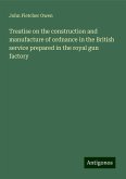 Treatise on the construction and manufacture of ordnance in the British service prepared in the royal gun factory Treatise on the construction and manufacture of ordnance in the British service prepared in the royal gun factory