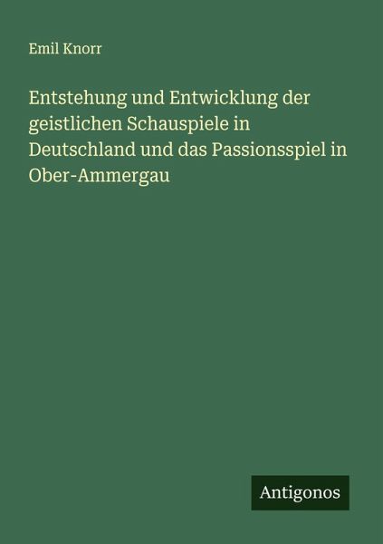 Entstehung und Entwicklung der geistlichen Schauspiele in Deutschland und das Passionsspiel in Ober-Ammergau