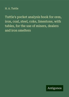 Tuttle's pocket analysis book for ores, iron, coal, steel, coke, limestone, with tables, for the use of miners, dealers and iron smelters - Tuttle, H. A.
