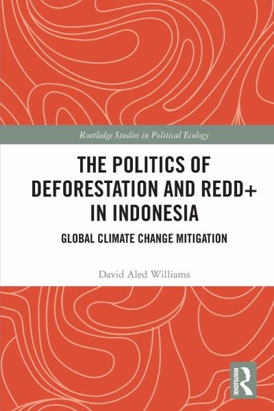 The Politics of Deforestation and REDD+ in Indonesia The Politics of Deforestation and REDD+ in Indonesia