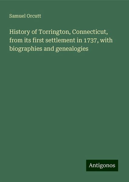 History of Torrington, Connecticut, from its first settlement in 1737, with biographies and genealogies History of Torrington, Connecticut, from its first settlement in 1737, with biographies and genealogies