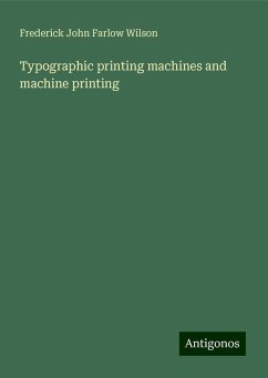 Typographic printing machines and machine printing - Wilson, Frederick John Farlow