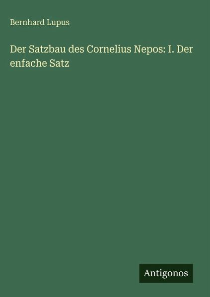 Der Satzbau des Cornelius Nepos: I. Der enfache Satz Der Satzbau des Cornelius Nepos: I. Der enfache Satz