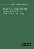 Die Agricultur-Chemie nach dem heutigen Standpunkte der Wissenschaft und Erfahrung