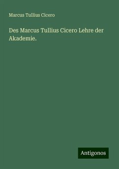 Des Marcus Tullius Cicero Lehre der Akademie. - Cicero, Marcus Tullius