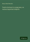 Twelve lectures to young men, on various important subjects Twelve lectures to young men, on various important subjects