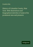 History of Columbia County, New York. With illustrations and biographical sketches of some of its prominent men and pioneers History of Columbia County, New York. With illustrations and biographical sketches of some of its prominent men and pioneers