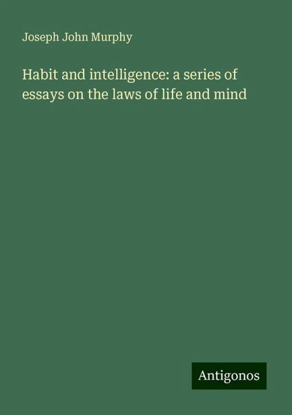 Habit and intelligence: a series of essays on the laws of life and mind Habit and intelligence: a series of essays on the laws of life and mind