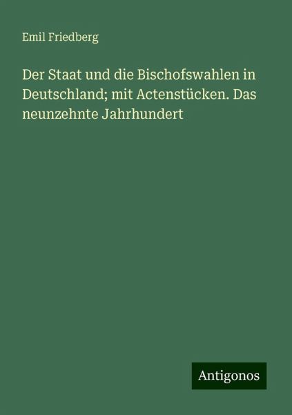 Der Staat und die Bischofswahlen in Deutschland; mit Actenstücken. Das neunzehnte Jahrhundert