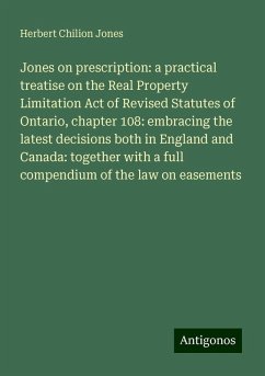 Jones on prescription: a practical treatise on the Real Property Limitation Act of Revised Statutes of Ontario, chapter 108: embracing the latest decisions both in England and Canada: together with a full compendium of the law on easements - Jones, Herbert Chilion