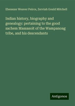 Indian history, biography and genealogy: pertaining to the good sachem Massasoit of the Wampanoag tribe, and his descendants - Peirce, Ebenezer Weaver; Mitchell, Zerviah Gould