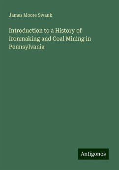 Introduction to a History of Ironmaking and Coal Mining in Pennsylvania - Swank, James Moore