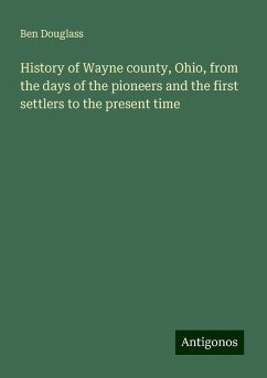 History of Wayne county, Ohio, from the days of the pioneers and the first settlers to the present time - Douglass, Ben