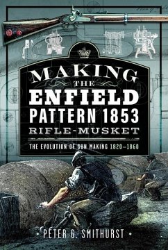 Making the Enfield Pattern 1853 Rifle-Musket - Smithurst, Peter G.