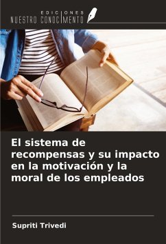 El sistema de recompensas y su impacto en la motivación y la moral de los empleados - Trivedi, Supriti El sistema de recompensas y su impacto en la motivación y la moral de los empleados - Trivedi, Supriti