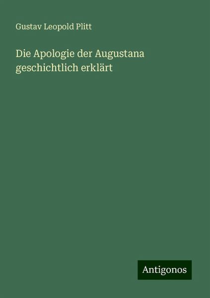 Die Apologie der Augustana geschichtlich erklärt Die Apologie der Augustana geschichtlich erklärt