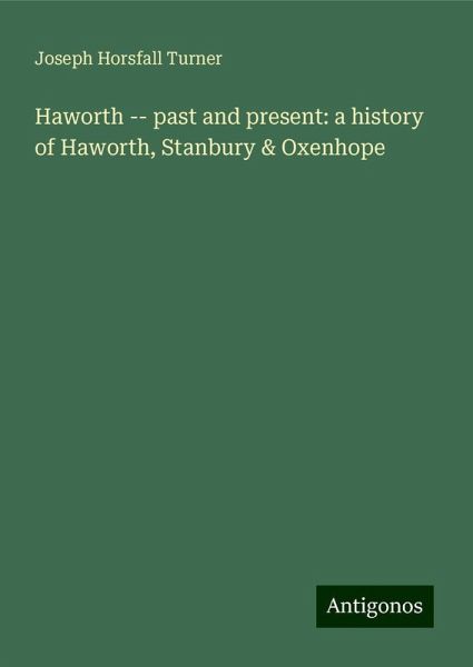 Haworth -- past and present: a history of Haworth, Stanbury & Oxenhope