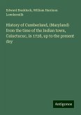 History of Cumberland, (Maryland) from the time of the Indian town, Caiuctucuc, in 1728, up to the present day History of Cumberland, (Maryland) from the time of the Indian town, Caiuctucuc, in 1728, up to the present day