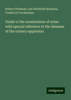 Guide to the examination of urine: with special reference to the diseases of the urinary apparatus - Ultzmann, Robert; Hofmann, Karl Berthold; Forchheimer, Frederick