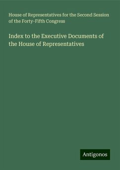 Index to the Executive Documents of the House of Representatives - Congress, House of Representatives for the Second Session of the Forty-Fifth