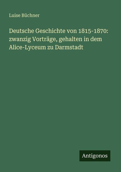 Deutsche Geschichte von 1815-1870: zwanzig Vorträge, gehalten in dem Alice-Lyceum zu Darmstadt